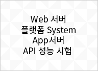 Web 서버 플랫폼 System App서버 API 성능 시험